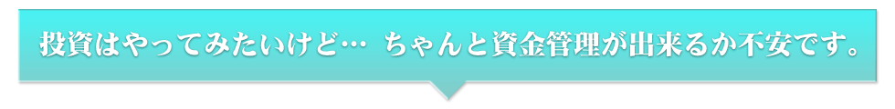 投資はやってみたいけど…ちゃんと資金管理が出来るか不安です。