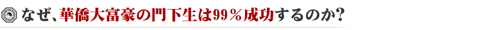 なぜ、華僑大富豪の門下生は99％成功するのか？