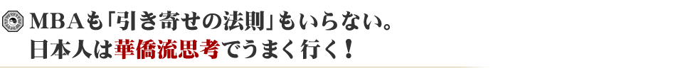 MBAも「引き寄せの法則」もいらない。日本人は華僑流思考でうまく行く！