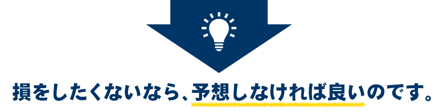 損をしたくないなら、予想しなければ良いのです。