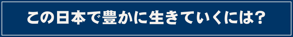 この日本で豊かに生きていくには？