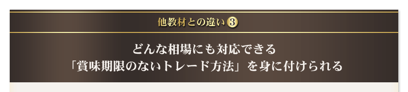 他教材との違い3　どんな相場にも対応できる「賞味期限のないトレード方法」を身に付けられる