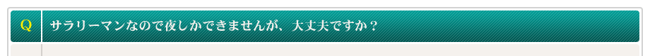 サラリーマンなので夜しかできませんが、大丈夫ですか？