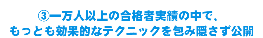 一万人以上の合格者実績の中で、もっとも効果的なテクニックを包み隠さず公開！