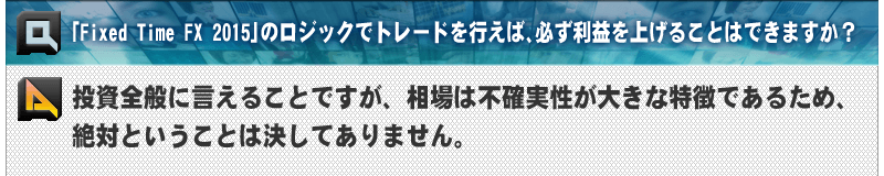 「Fixed Time FX 2015」のロジックでトレードを行えば、必ず利益を上げることはできますか？