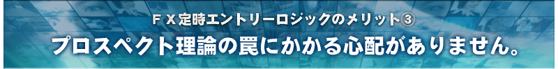 プロスペクト理論の罠にかかる心配がありません。