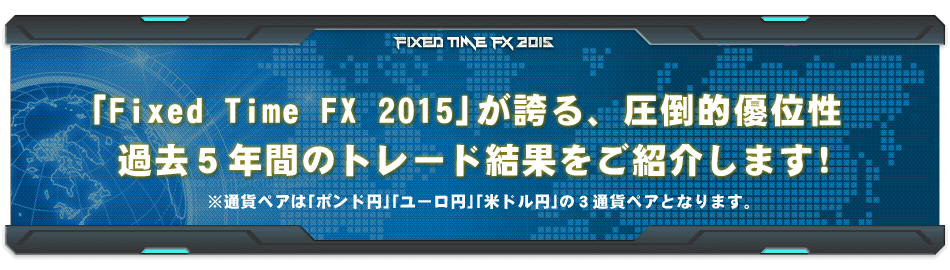 「Fixed Time FX 2015」が誇る、圧倒的優位性過去5年間のトレード結果をご紹介します！