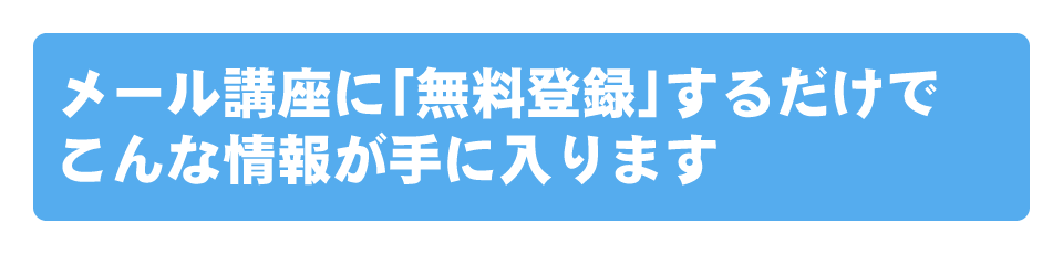 メール講座に「無料登録」するだけでこんな情報が手に入ります