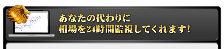 あなたの代わりに相場を24時間監視してくれます！