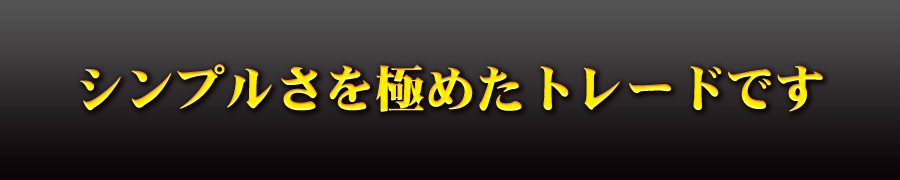 シンプルさを極めたトレードです