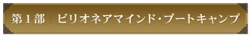 第１部：ビリオネアマインドブートキャンプ 