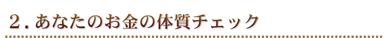 2.あなたのお金の体質チェック