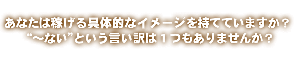 あなたは稼げる具体的なイメージを持てていますか？