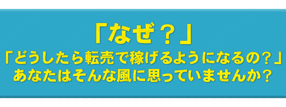 「なぜ？」「どうしたら転売で稼げるようになるの？」あなたはそんな風に思っていませんか？