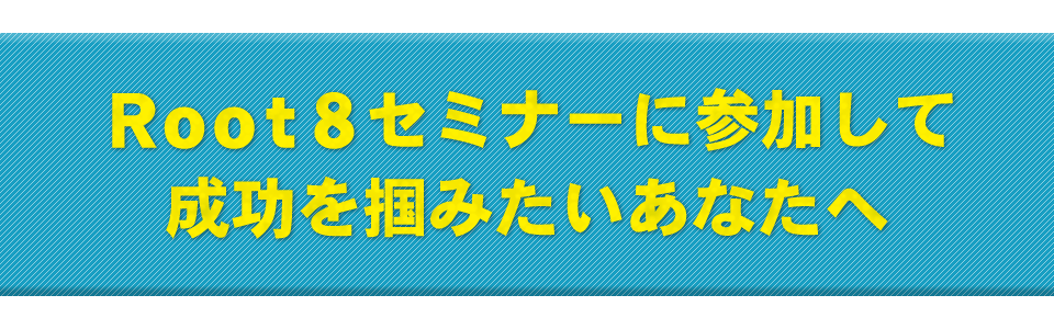 Root８セミナーに参加して成功を掴みたいあなたへ