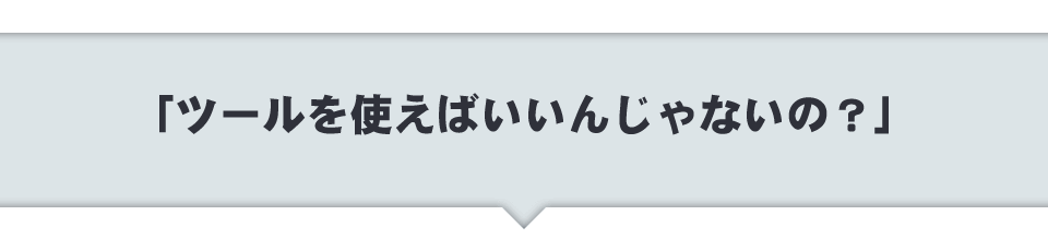 「ツールを使えばいいんじゃないの？」