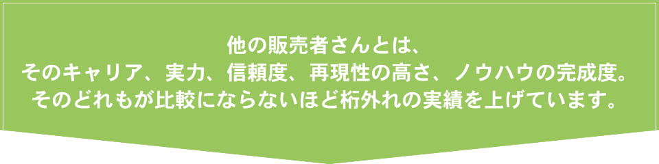 他の販売者さんとは、そのキャリア、実力、信頼度、再現性の高さ、ノウハウの完成度。そのどれもが比較にならないほど桁外れの実績を上げています。