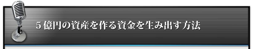 ５億円の資産を作る資金を生み出す方法