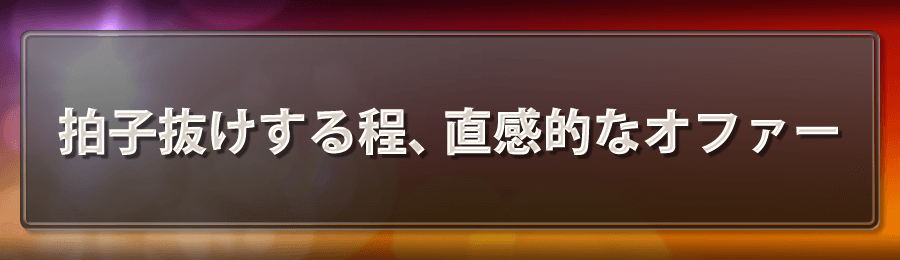 拍子抜けする程、直感的なオファー