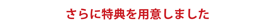 さらに特典を用意しました