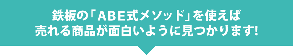 鉄板の「ABE式メソッド」を使えば売れる商品が面白いように見つかります！