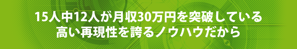 15人中12人が月収30万円を突破している再現性最高峰のノウハウだから