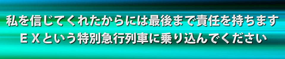 私を信じてくれたからには最後まで責任を持ちますEXという特別急行列車に乗り込んでください