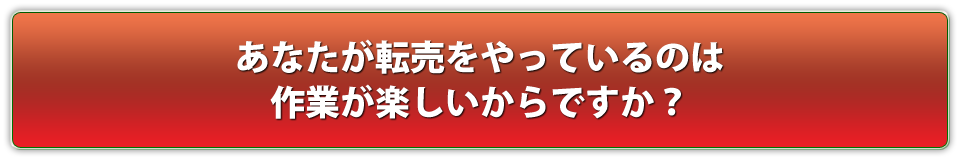 あなたが転売をやっているのは作業が楽しいからですか?