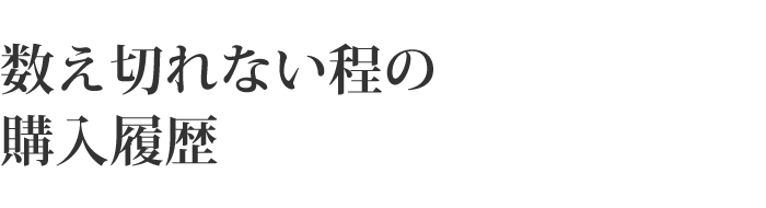 数え切れない程の購入履歴