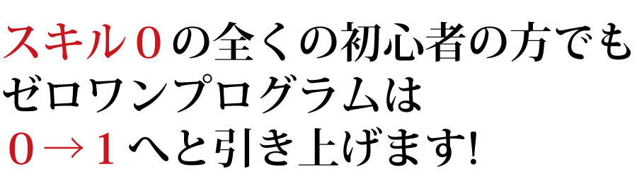 スキル０の全くの初心者の方でもゼロワンプログラムは0→１へと引き上げます！