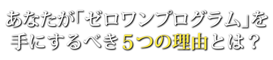 あなたが「ゼロワンプログラム」を手にするべき５つの理由とは？