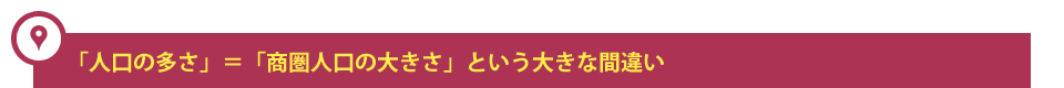 「人口の多さ」＝「商圏人口の大きさ」という大きな間違い