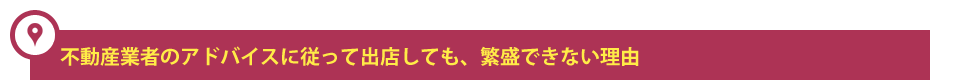不動産業者のアドバイスに従って出店しても、繁盛できない理由