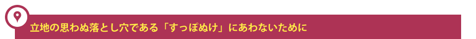 立地の思わぬ落とし穴である「すっぽぬけ」にあわないために