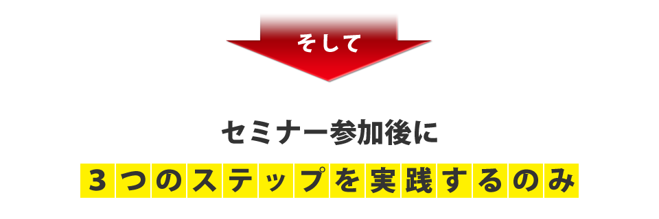 セミナー参加後に3つのステップを実践するのみ