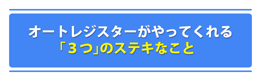 オートレジスターがやってくれる「３つ」のステキなこと