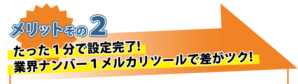 メリットその２ たった１分で設定完了！業界ナンバー１メルカリツールで差がツク！