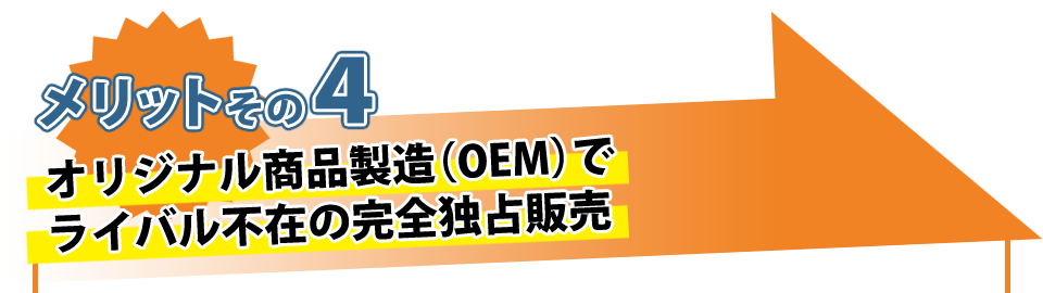 メリットその４　オリジナル商品製造（OEM）でライバル不在の完全独占販売