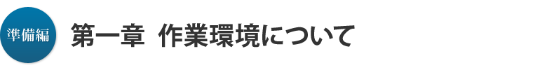 準備編 第一章：作業環境について