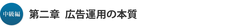 中級編 第二章：広告運用の本質