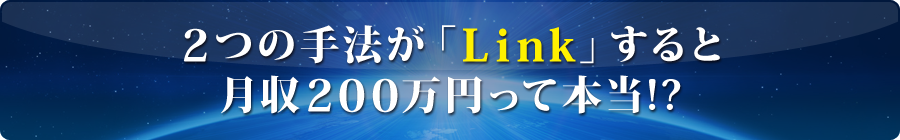 2つの手法が「Link」すると月収200万円って本当！？