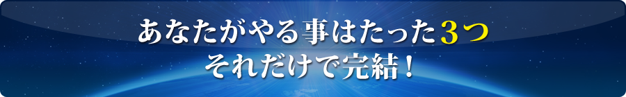 あなたがやる事はたった3つ　それだけで完結