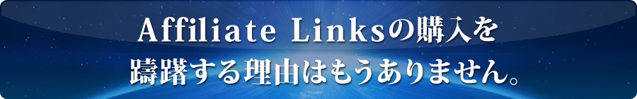 Affiliate Linksの購入を躊躇する理由はもうありません。