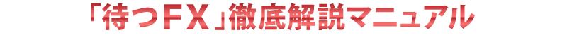 ｢待つFX｣徹底解説マニュアル