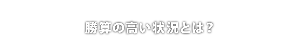 勝算の高い状況とは？