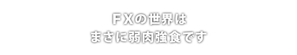 FXの世界は、まさに弱肉強食です