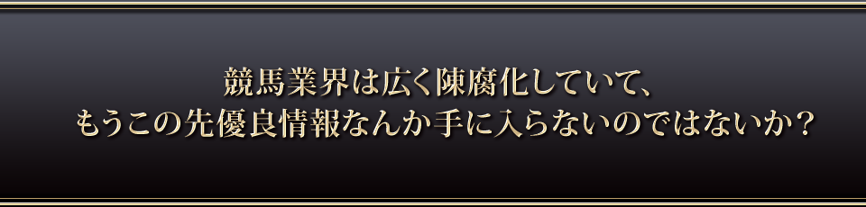 競馬業界は広く陳腐化していて、もうこの先優良情報なんか手に入らないのではないか？