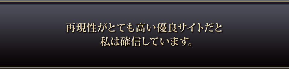 再現性がとても高い優良サイトだと私は確信しています。