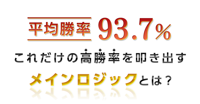 平均勝率93.7％
これだけの高勝率を叩き出す
メインロジックとは？