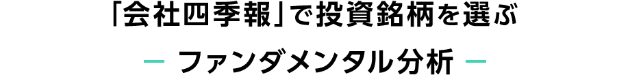 「会社四季報」で投資銘柄を選ぶ
-ファンダメンタル分析-